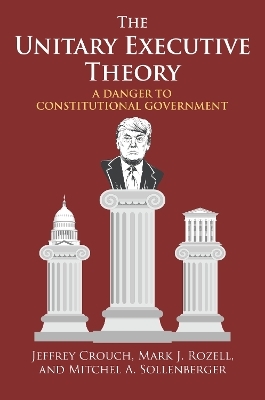 The Unitary Executive Theory - Jeffrey P. Crouch, Mark J. Rozell, Mitchel A. Sollenberger