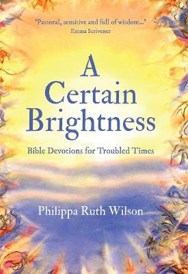 A Certain Brightness - Philippa Wilson
