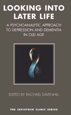 Looking into Later Life : A Psychoanalytic Approach to Depression and Dementia in Old Age -  Rachael Davenhill