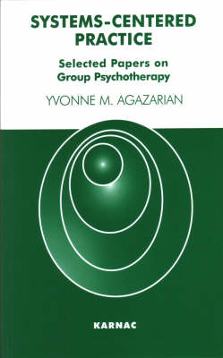 Systems-Centered Practice : Selected Papers on Group Psychotherapy -  Yvonne M. Agazarian