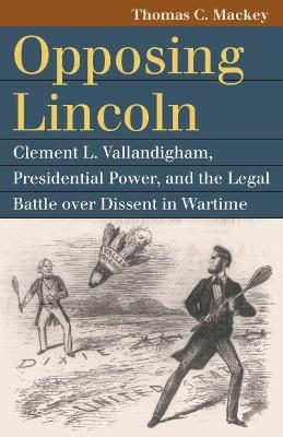 Opposing Lincoln - Thomas C. Mackey