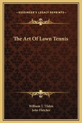 The Art Of Lawn Tennis - William T Tilden, John Fletcher