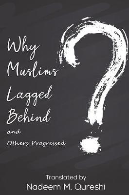 Why Muslims Lagged Behind and Others Progressed. - Nadeem M. Qureshi