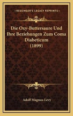 Die Oxy-Buttersaure Und Ihre Beziehungen Zum Coma Diabeticum (1899) - Adolf Magnus-Levy