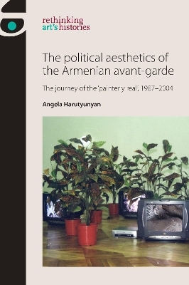 The Political Aesthetics of the Armenian Avant-Garde - Angela Harutyunyan