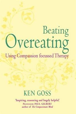Compassionate Mind Approach to Beating Overeating -  Kenneth Goss