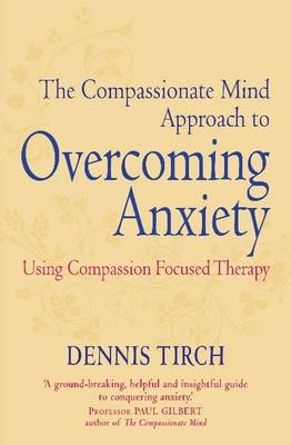 Compassionate Mind Approach to Overcoming Anxiety -  Dennis Tirch