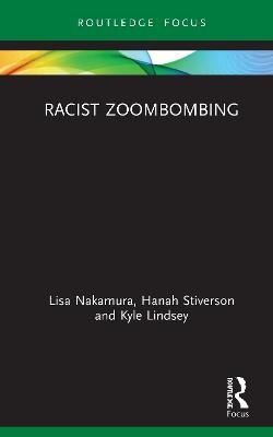 Racist Zoombombing - Lisa Nakamura, Hanah Stiverson, Kyle Lindsey