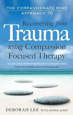 Compassionate Mind Approach to Recovering from Trauma -  Sophie James,  Deborah Lee