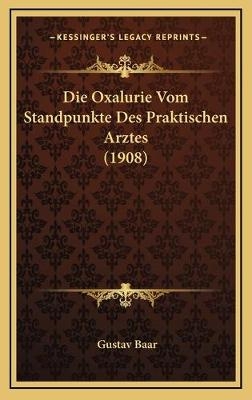 Die Oxalurie Vom Standpunkte Des Praktischen Arztes (1908) - Gustav Baar