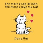 The More I See of Men the More I Love My Cat -  Daisy Hay