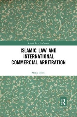 Islamic Law and International Commercial Arbitration - Maria Bhatti