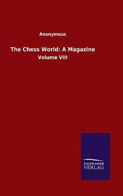 The Chess World: A Magazine -  Anonymous