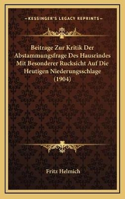 Beitrage Zur Kritik Der Abstammungsfrage Des Hausrindes Mit Besonderer Rucksicht Auf Die Heutigen Niederungsschlage (1904) - Fritz Helmich