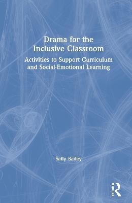 Drama for the Inclusive Classroom - Sally Bailey