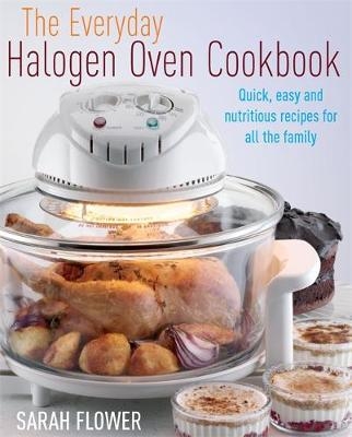 Everyday Halogen Oven Cookbook -  Sarah Flower