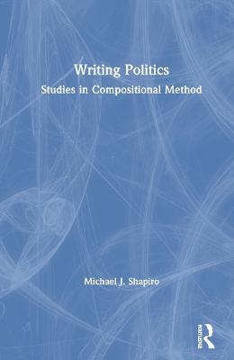 Writing Politics - Michael J Shapiro