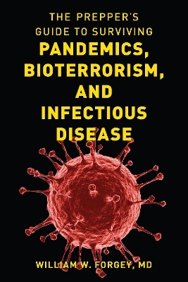 The Prepper's Guide to Surviving Pandemics, Bioterrorism, and Infectious Disease - William W. Forgey