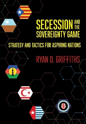 Secession and the Sovereignty Game - Ryan D. Griffiths