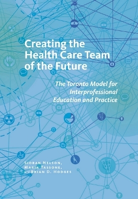 Creating the Health Care Team of the Future - Sioban Nelson, Maria Tassone, Brian D. Hodges