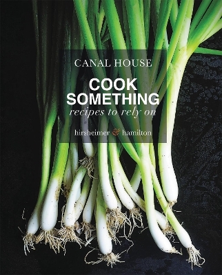 Canal House: Cook Something - Christopher Hirsheimer, Melissa Hamilton