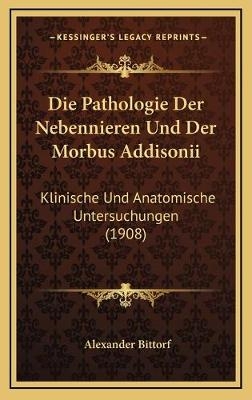 Die Pathologie Der Nebennieren Und Der Morbus Addisonii - Alexander Bittorf