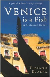 Venice is a Fish: A Cultural Guide -  Tiziano Scarpa