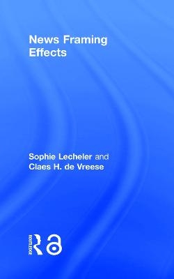 News Framing Effects - Sophie Lecheler, Claes H. de Vreese