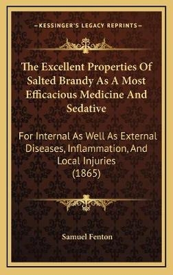 The Excellent Properties Of Salted Brandy As A Most Efficacious Medicine And Sedative - Samuel Fenton