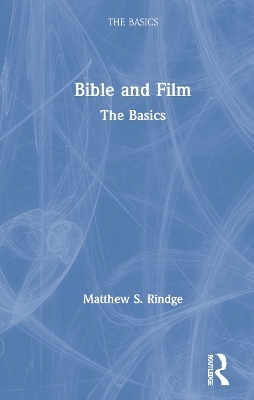 Bible and Film: The Basics - Matthew S. Rindge