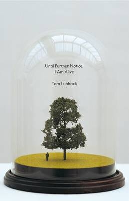 Until Further Notice, I Am Alive -  Tom Lubbock