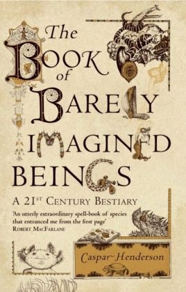 Book of Barely Imagined Beings -  Caspar Henderson