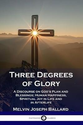 Three Degrees of Glory - Melvin Joseph Ballard