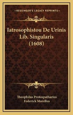 Iatrosophistou De Urinis Lib. Singularis (1608) - Theophilus Protospatharius, Federick Morellus