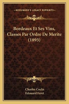 Bordeaux Et Ses Vins, Classes Par Ordre De Merite (1893) - Charles Cocks