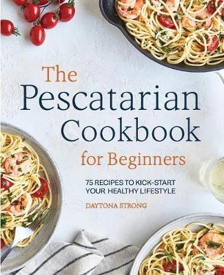 The Pescatarian Cookbook for Beginners - Daytona Strong