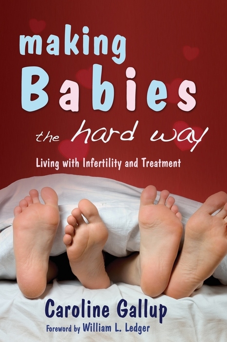 Making Babies the Hard Way -  Caroline Gallup