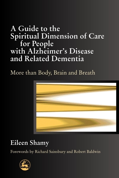 Guide to the Spiritual Dimension of Care for People with Alzheimer's Disease and Related Dementia -  Eileen Shamy