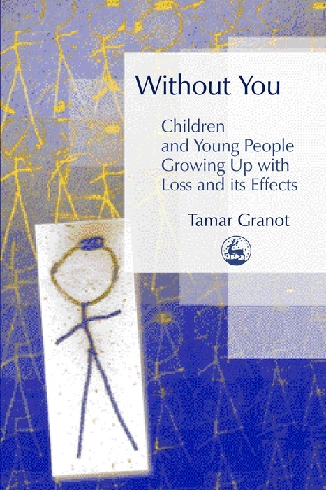 Without You – Children and Young People Growing Up with Loss and its Effects - Tamar Granot