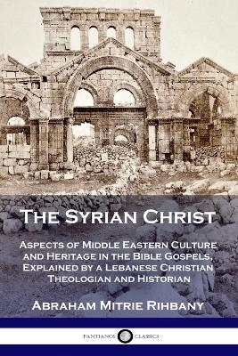 The Syrian Christ - Abraham Mitrie Rihbany