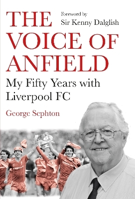 The Voice of Anfield - George Sephton