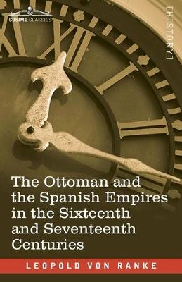 The Ottoman and the Spanish Empires in the Sixteenth and Seventeenth Centuries - Leopold von Ranke