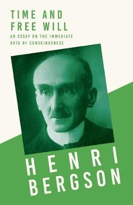 Time and Free Will; An Essay on the Immediate Data of Consciousness - Henri Bergson