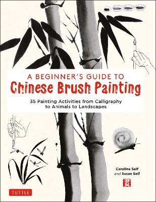 A Beginner's Guide to Chinese Brush Painting - Caroline Self, Susan Self