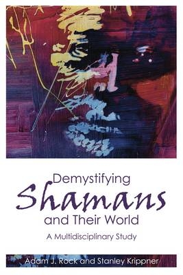 Demystifying Shamans and Their World -  Adam J. Rock