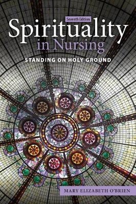 Spirituality in Nursing: Standing on Holy Ground - Mary Elizabeth O'Brien