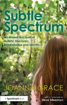 The Subtle Spectrum: An Honest Account of Autistic Discovery, Relationships and Identity - Joanna Grace