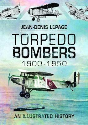 Torpedo Bombers, 1900-1950 - Jean-Denis Lepage
