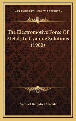 The Electromotive Force Of Metals In Cyanide Solutions (1900) - Samuel Benedict Christy