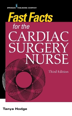 Fast Facts for the Cardiac Surgery Nurse, Third Edition - Tanya Hodge